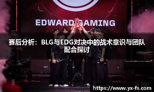 赛后分析：BLG与EDG对决中的战术意识与团队配合探讨