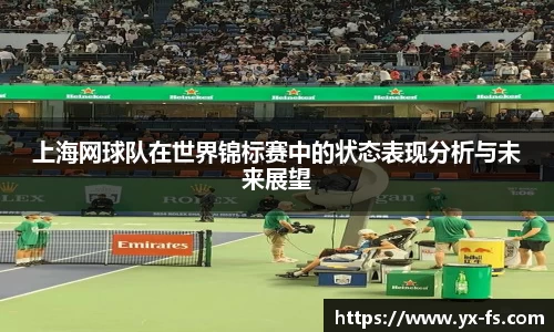上海网球队在世界锦标赛中的状态表现分析与未来展望