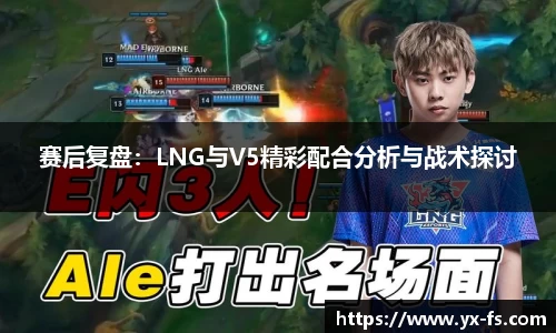 赛后复盘：LNG与V5精彩配合分析与战术探讨