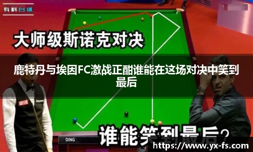 鹿特丹与埃因FC激战正酣谁能在这场对决中笑到最后