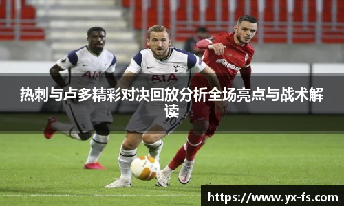 热刺与卢多精彩对决回放分析全场亮点与战术解读